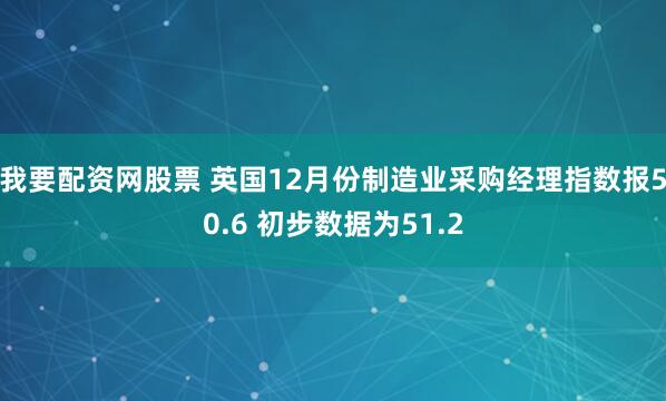我要配资网股票 英国12月份制造业采购经理指数报50.6 初步数据为51.2